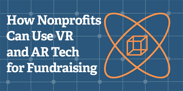 How Nonprofits Can Use VR and AR Tech for Fundraising